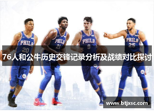 76人和公牛历史交锋记录分析及战绩对比探讨