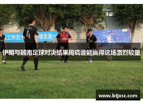 伊朗与越南足球对决结果揭晓谁能赢得这场激烈较量