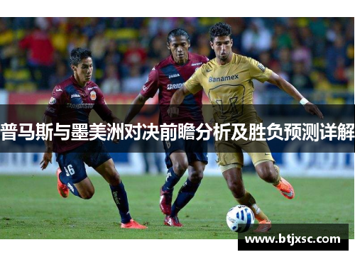 普马斯与墨美洲对决前瞻分析及胜负预测详解